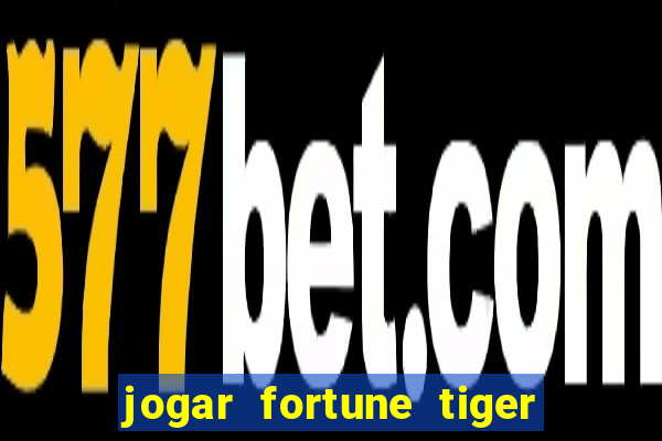 jogar fortune tiger sem depositar